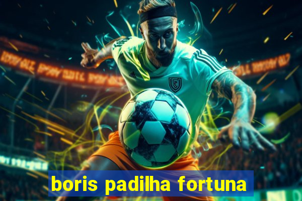 boris padilha fortuna